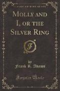 Molly and I, or the Silver Ring (Classic Reprint)