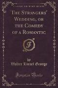 The Strangers' Wedding, or the Comedy of a Romantic (Classic Reprint)