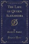 The Life of Queen Alexandra (Classic Reprint)