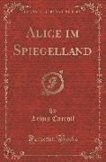 Alice im Spiegelland (Classic Reprint)
