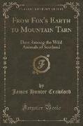 From Fox's Earth to Mountain Tarn: Days Among the Wild Animals of Scotland (Classic Reprint)