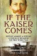 If the Kaiser Comes: Defence Against a German Invasion of Britain in the First World War