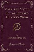 Mark, the Match Boy, or Richard Hunter's Ward (Classic Reprint)