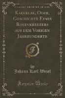 Kakerlak, Oder, Geschichte Eines Rosenkreuzers aus dem Vorigen Jahrhunderte (Classic Reprint)