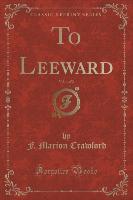 To Leeward, Vol. 1 of 2 (Classic Reprint)