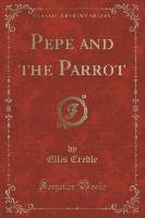 Pepe and the Parrot (Classic Reprint)