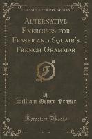 Alternative Exercises for Fraser and Squair's French Grammar (Classic Reprint)