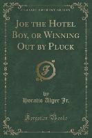 Joe the Hotel Boy, or Winning Out by Pluck (Classic Reprint)