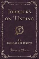 Jorrocks on 'Unting (Classic Reprint)