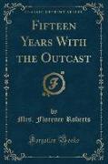 Fifteen Years With the Outcast (Classic Reprint)