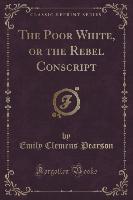 The Poor White, or the Rebel Conscript (Classic Reprint)