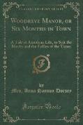 Woodreve Manor, or Six Months in Town: A Tale of American Life, to Suit the Merits and the Follies of the Times (Classic Reprint)