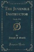 The Juvenile Instructor, Vol. 47: March, 1912 (Classic Reprint)