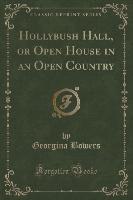 Hollybush Hall, or Open House in an Open Country (Classic Reprint)