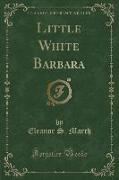 Little White Barbara (Classic Reprint)