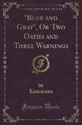 "Blue and Gray", Or Two Oaths and Three Warnings (Classic Reprint)