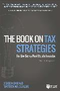 The Book on Tax Strategies for the Savvy Real Estate Investor: Powerful Techniques Anyone Can Use to Deduct More, Invest Smarter, and Pay Far Less to