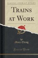 Trains at Work (Classic Reprint)