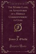 The Mambi-Land, or Adventures of a Herald Correspondent in Cuba (Classic Reprint)