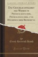 Das Geschlechtsleben des Weibes in Physiologischer, Pathologischer, und Hygienischer Beziehung (Classic Reprint)