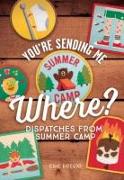 You're Sending Me Where?: Dispatches from Summer Camp