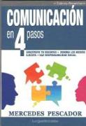 Comunicación en cuatro pasos : construye tu discurso, conoce tu entorno, organiza y haz responsabilidad social corporativa