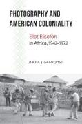 Photography and American Coloniality: Eliot Elisofon in Africa, 1942-1972