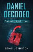 Daniel Decoded: Deciphering Bible Prophecy
