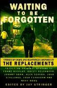 Waiting To Be Forgotten: Stories of Crime and Heartbreak, Inspired by The Replacements