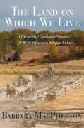 The Land on Which We Live: Life on the Cariboo Plateau: 70 Mile House to Bridge Lake
