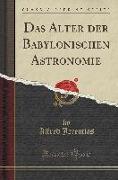 Das Alter der Babylonischen Astronomie (Classic Reprint)