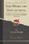 Vom Wesen Des Bewusstseins: Aus Einer Lebenswissenschaftlichen Vorlesung (Classic Reprint)