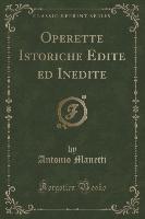 Operette Istoriche Edite ed Inedite (Classic Reprint)