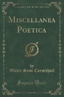 Miscellanea Poetica (Classic Reprint)