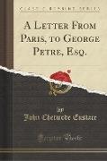 A Letter From Paris, to George Petre, Esq. (Classic Reprint)