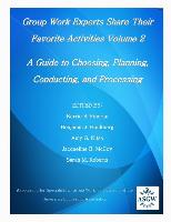 Group Work Experts Share Their Favorite Activities Volume 2: A Guide to Choosing, Planning, Conducting, and Processing