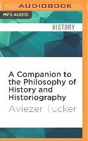 A Companion to the Philosophy of History and Historiography