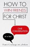 How to Win Friends for Christ . . . One Conversation at a Time