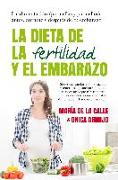 La dieta de la fertilidad y el embarazo : la alimentación, para ellas y para ellos : antes, durante y después de tu embarazo