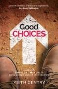Good Choices: Gaining Spiritual Maturity by Making Right Decisions