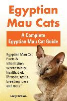 Egyptian Mau Cats: Egyptian Mau Cat Facts & Information, Where to Buy, Health, Diet, Lifespan, Types, Breeding, Care and More! a Complete