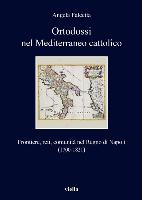 Ortodossi Nel Mediterraneo Cattolico: Frontiere, Reti, Comunita Nel Regno Di Napoli (1700-1821)