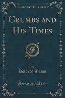 Crumbs and His Times (Classic Reprint)