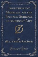 Courtship and Marriage, or the Joys and Sorrows of American Life (Classic Reprint)