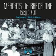 Mercats de Barcelona. Segle XIX