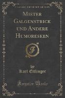 Mister Galgenstrick und Andere Humoresken (Classic Reprint)