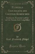 Floegels Geschichte Des Grotesk-Komischen: Bearbeitet, Erweitert Und Bis Auf Die Neuste Zeit Fortgeführt (Classic Reprint)