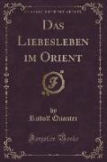 Das Liebesleben im Orient (Classic Reprint)