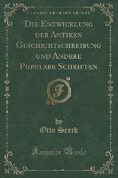 Die Entwicklung der Antiken Geschichtschreibung und Andere Populäre Schriften (Classic Reprint)
