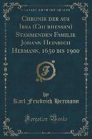 Chronik der aus Ibra (Churhessen) Stammenden Familie Johann Heinrich Hermann, 1650 bis 1900 (Classic Reprint)